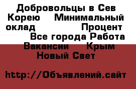 Добровольцы в Сев.Корею. › Минимальный оклад ­ 120 000 › Процент ­ 150 - Все города Работа » Вакансии   . Крым,Новый Свет